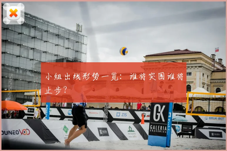 小组出线形势一览：谁将突围谁将止步？