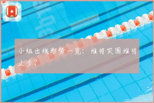 小组出线形势一览：谁将突围谁将止步？